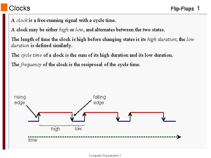 Clocks Flip-Flops 1 A clock is a free-running signal with a cycle time. A