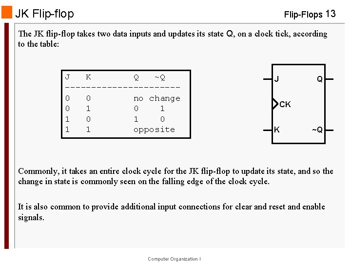 JK Flip-flop Flip-Flops 13 The JK flip-flop takes two data inputs and updates its