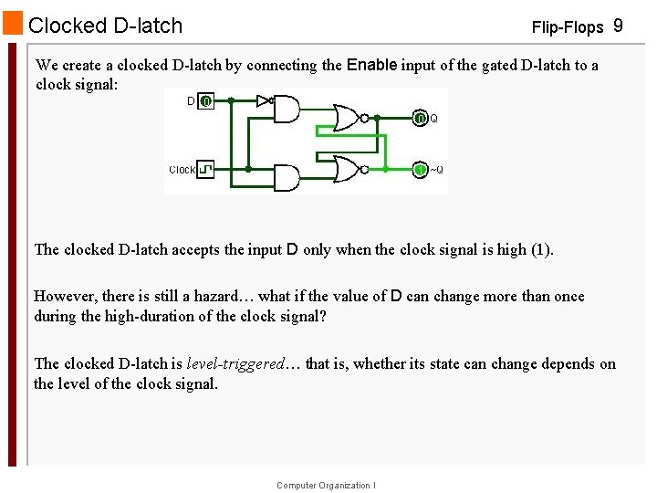 Clocked D-latch Flip-Flops 9 We create a clocked D-latch by connecting the Enable input