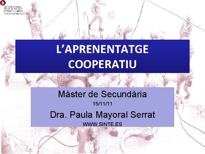 L’APRENENTATGE COOPERATIU Màster de Secundària 15/11/11 Dra. Paula Mayoral Serrat WWW. SINTE. ES 