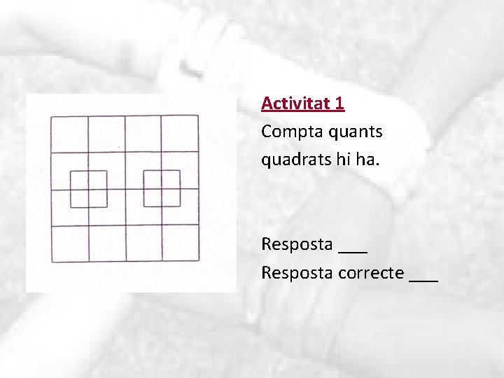 Activitat 1 Compta quants quadrats hi ha. Resposta ___ Resposta correcte ___ 