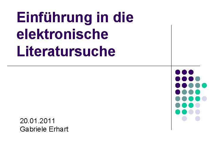 Einführung in die elektronische Literatursuche 20. 01. 2011 Gabriele Erhart 