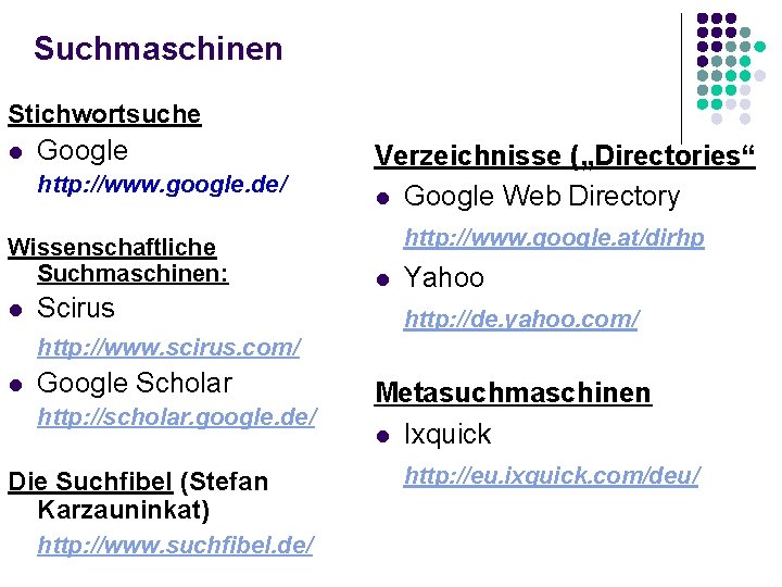 Suchmaschinen Stichwortsuche l Google http: //www. google. de/ Wissenschaftliche Suchmaschinen: l Scirus Verzeichnisse („Directories“