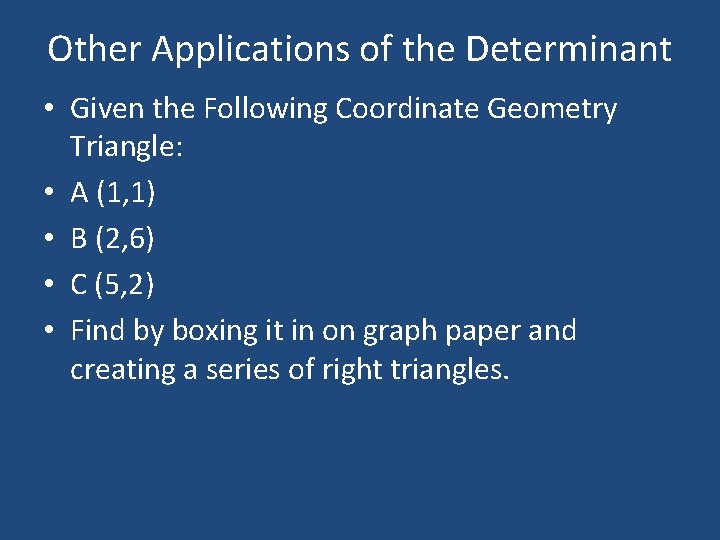 Other Applications of the Determinant • Given the Following Coordinate Geometry Triangle: • A
