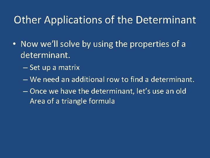 Other Applications of the Determinant • Now we’ll solve by using the properties of