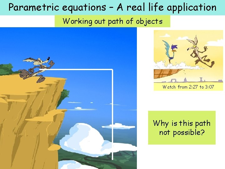 Parametric equations – A real life application Working out path of objects Watch from