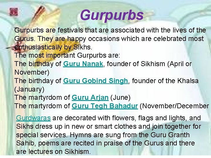 Gurpurbs are festivals that are associated with the lives of the Gurus. They are