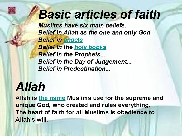 Basic articles of faith Muslims have six main beliefs. Belief in Allah as the