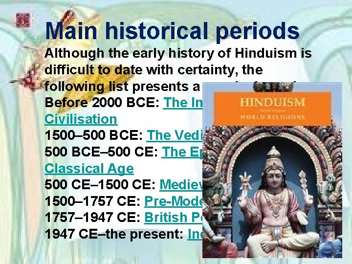 Main historical periods Although the early history of Hinduism is difficult to date with