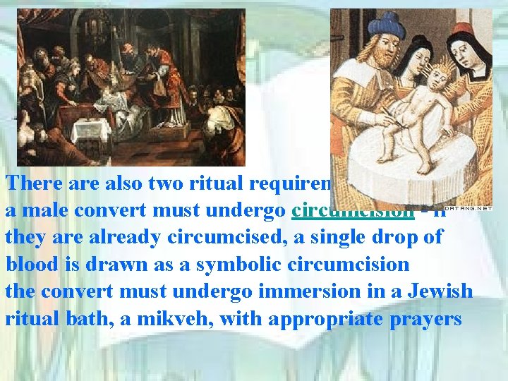 There also two ritual requirements: a male convert must undergo circumcision - if they