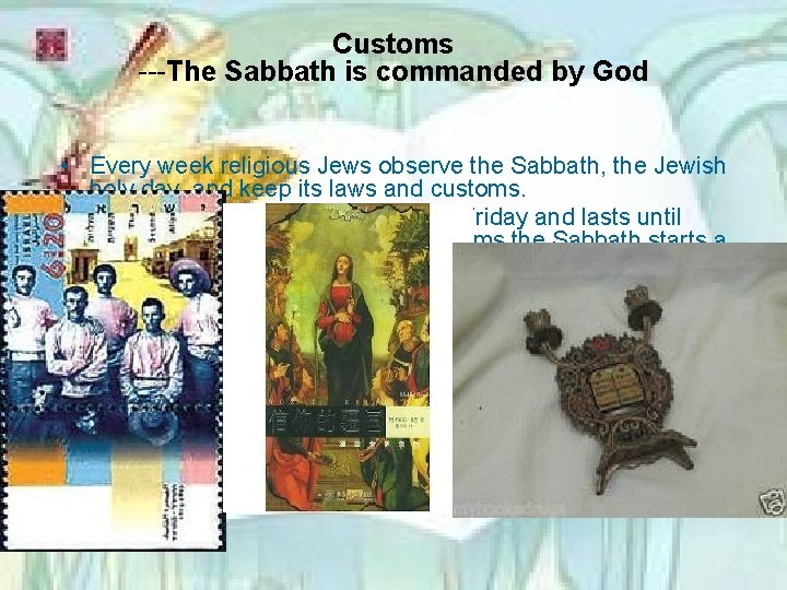 Customs ---The Sabbath is commanded by God • Every week religious Jews observe the