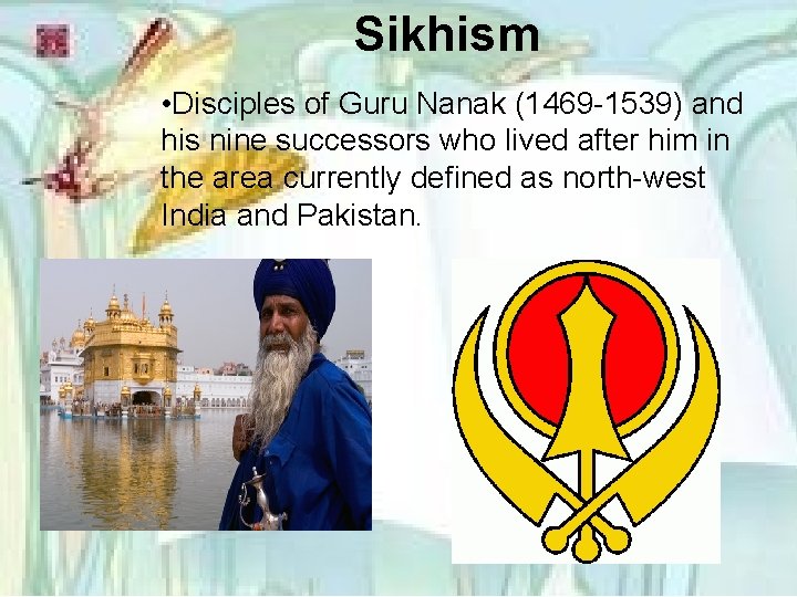 Sikhism • Disciples of Guru Nanak (1469 -1539) and his nine successors who lived
