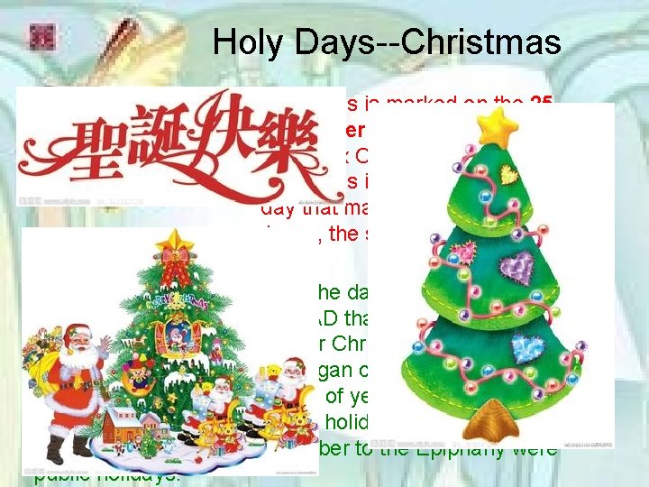 Holy Days--Christmas is marked on the 25 December (7 January for Orthodox Christians). Christmas