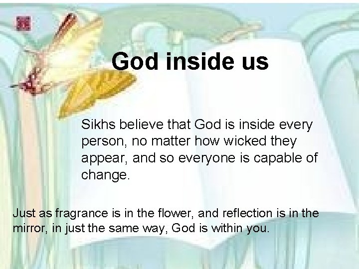 God inside us Sikhs believe that God is inside every person, no matter how
