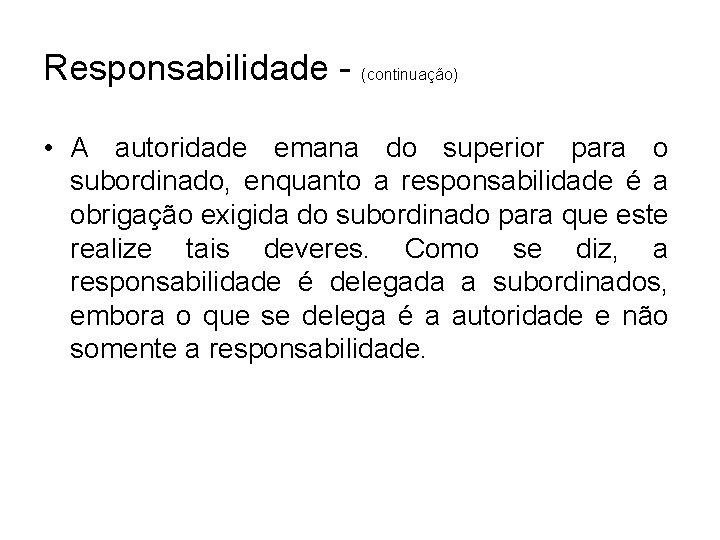 Responsabilidade - (continuação) • A autoridade emana do superior para o subordinado, enquanto a