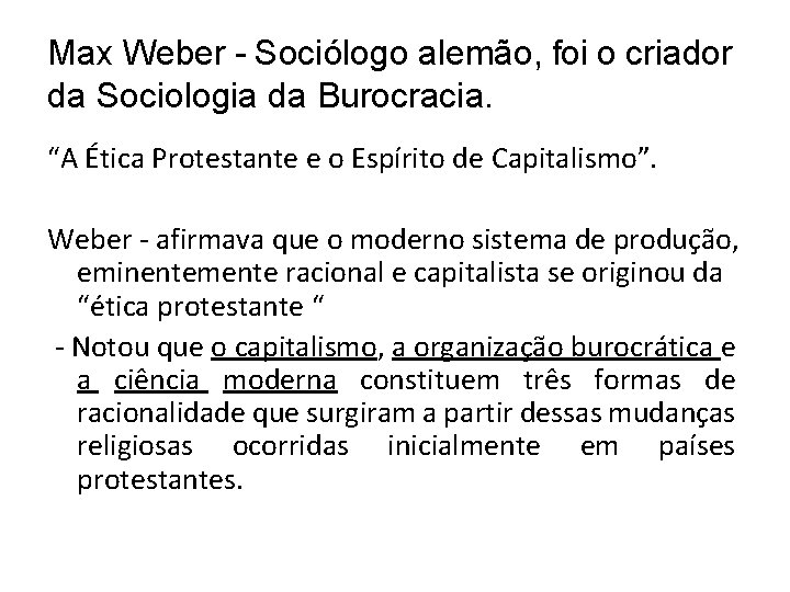Max Weber - Sociólogo alemão, foi o criador da Sociologia da Burocracia. “A Ética