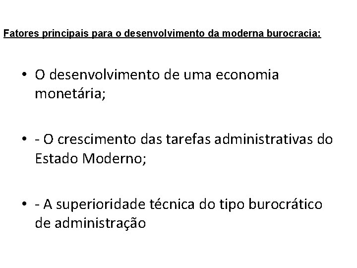 Fatores principais para o desenvolvimento da moderna burocracia: • O desenvolvimento de uma economia