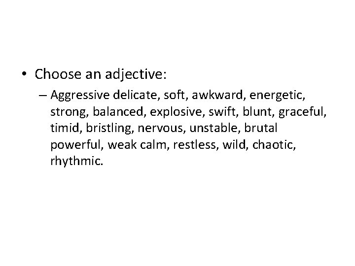  • Choose an adjective: – Aggressive delicate, soft, awkward, energetic, strong, balanced, explosive,