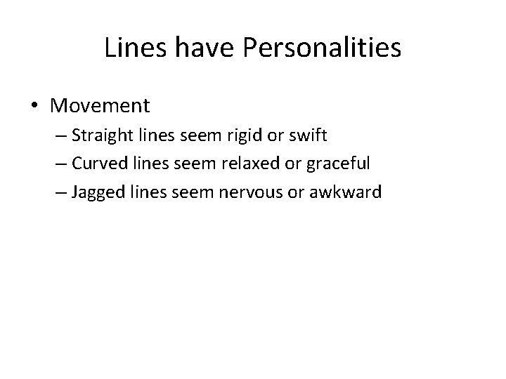 Lines have Personalities • Movement – Straight lines seem rigid or swift – Curved