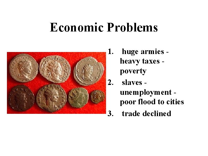 Economic Problems 1. huge armies heavy taxes poverty 2. slaves unemployment poor flood to