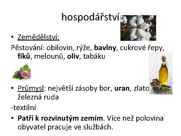 hospodářství • Zemědělství: Pěstování: obilovin, rýže, bavlny, cukrové řepy, fíků, melounů, oliv, tabáku •