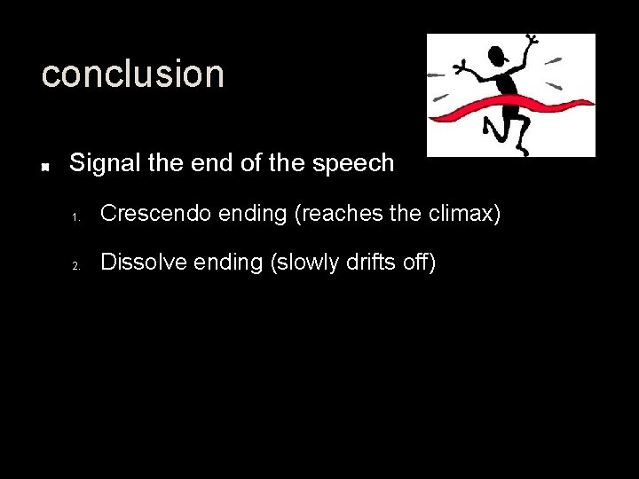 conclusion Signal the end of the speech 1. Crescendo ending (reaches the climax) 2.