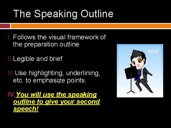 The Speaking Outline I. Follows the visual framework of the preparation outline II. Legible