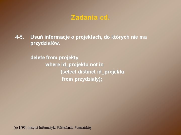 Zadania cd. 4 -5. Usuń informacje o projektach, do których nie ma przydziałów. delete