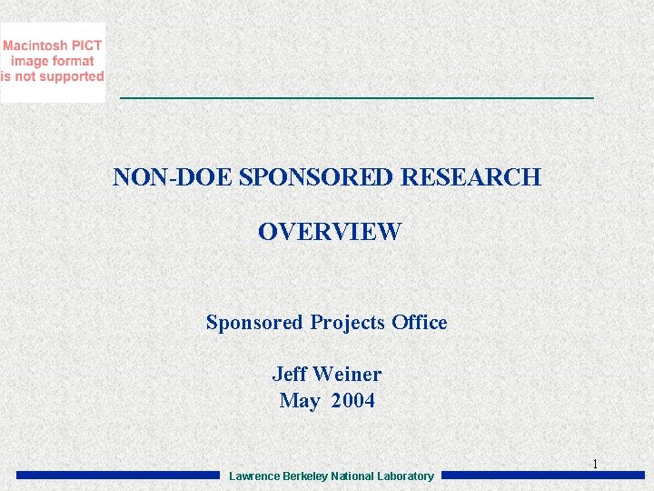 NON-DOE SPONSORED RESEARCH OVERVIEW Sponsored Projects Office Jeff Weiner May 2004 Lawrence Berkeley National