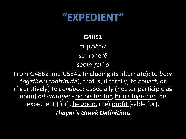 “EXPEDIENT” G 4851 συμφε ρω sumphero soom-fer'-o From G 4862 and G 5342 (including “EXPEDIENT” G 4851 συμφε ρω sumphero soom-fer'-o From G 4862 and G 5342 (including