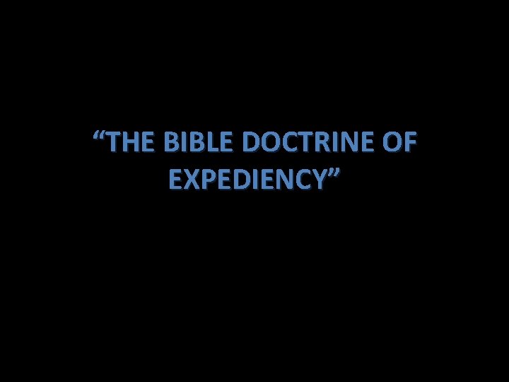“THE BIBLE DOCTRINE OF EXPEDIENCY” 