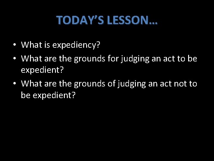 TODAY’S LESSON… • What is expediency? • What are the grounds for judging an