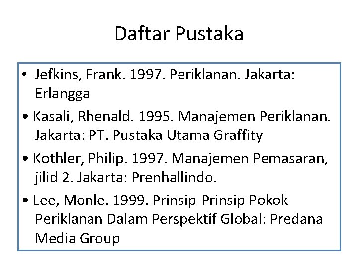 Daftar Pustaka • Jefkins, Frank. 1997. Periklanan. Jakarta: Erlangga • Kasali, Rhenald. 1995. Manajemen