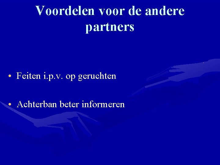 Voordelen voor de andere partners • Feiten i. p. v. op geruchten • Achterban