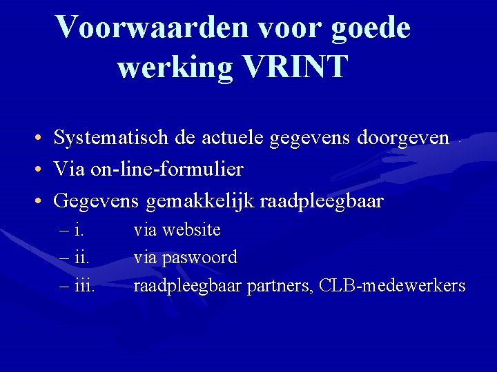 Voorwaarden voor goede werking VRINT • Systematisch de actuele gegevens doorgeven • Via on-line-formulier