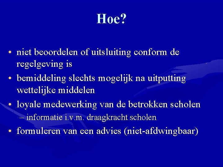 Hoe? • niet beoordelen of uitsluiting conform de regelgeving is • bemiddeling slechts mogelijk