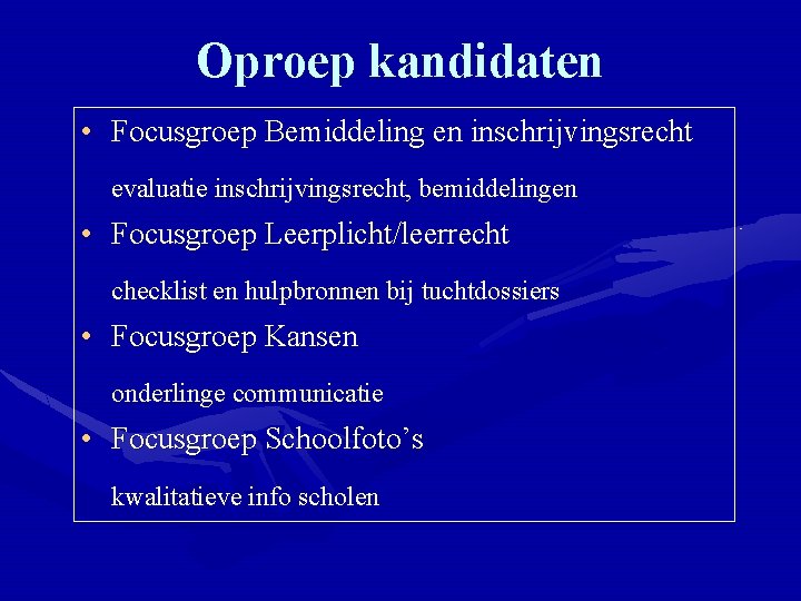 Oproep kandidaten • Focusgroep Bemiddeling en inschrijvingsrecht evaluatie inschrijvingsrecht, bemiddelingen • Focusgroep Leerplicht/leerrecht checklist