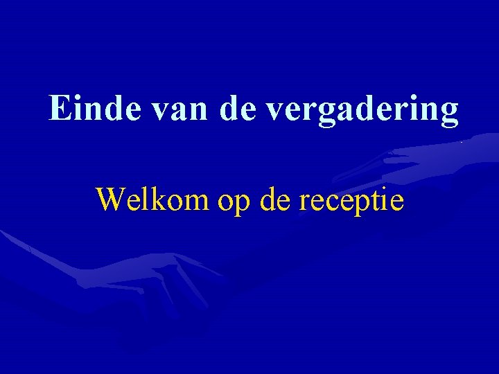 Einde van de vergadering Welkom op de receptie 