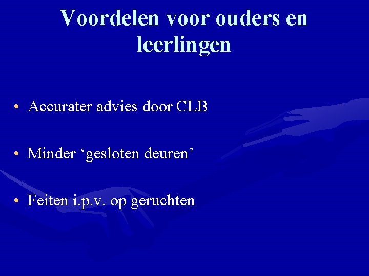 Voordelen voor ouders en leerlingen • Accurater advies door CLB • Minder ‘gesloten deuren’