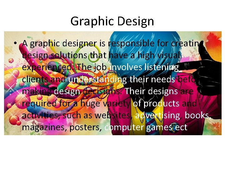 Graphic Design • A graphic designer is responsible for creating design solutions that have