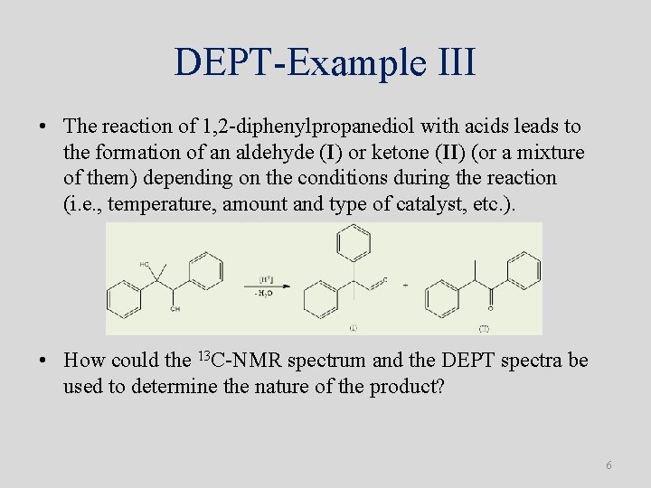 DEPT-Example III • The reaction of 1, 2 -diphenylpropanediol with acids leads to the