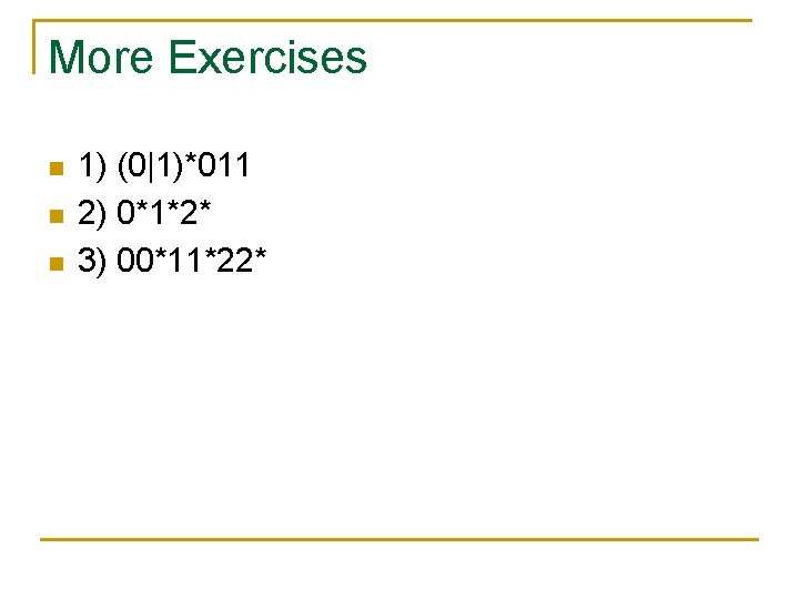 More Exercises n n n 1) (0|1)*011 2) 0*1*2* 3) 00*11*22* 