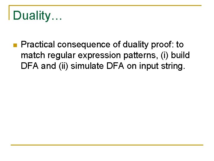 Duality… n Practical consequence of duality proof: to match regular expression patterns, (i) build
