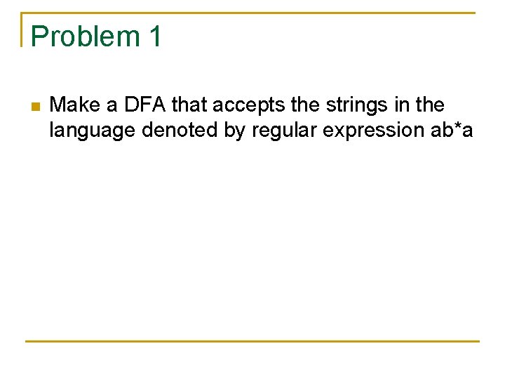 Problem 1 n Make a DFA that accepts the strings in the language denoted