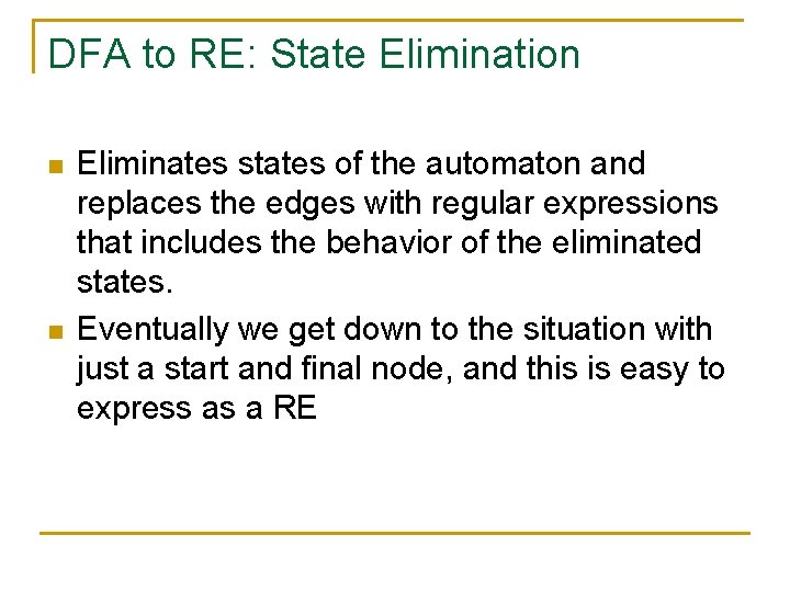 DFA to RE: State Elimination n n Eliminates states of the automaton and replaces