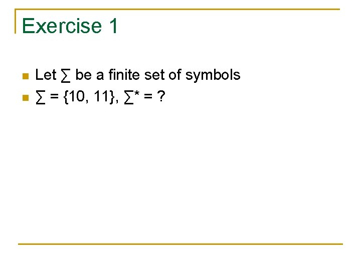 Exercise 1 n n Let ∑ be a finite set of symbols ∑ =