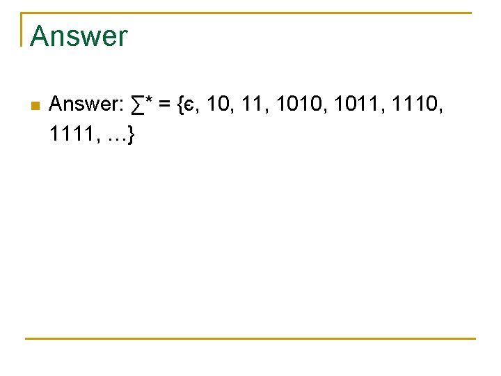 Answer n Answer: ∑* = {є, 10, 11, 1010, 1011, 1110, 1111, …} 