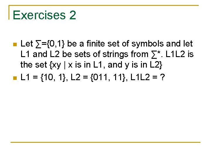 Exercises 2 n n Let ∑={0, 1} be a finite set of symbols and