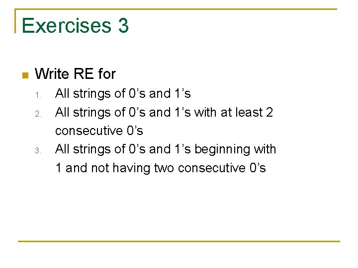 Exercises 3 n Write RE for 1. 2. 3. All strings of 0’s and