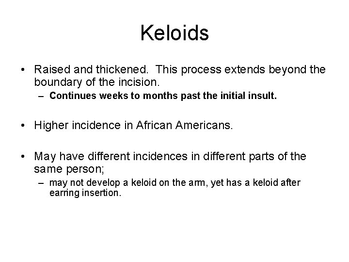 Keloids • Raised and thickened. This process extends beyond the boundary of the incision.